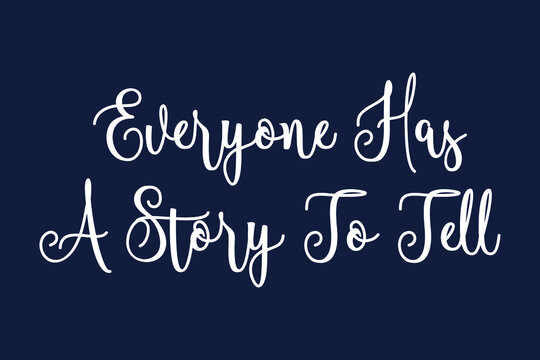 Everyone Has A Story To Tell Cursive Calligraphy White Color Text On Dork Grey Background