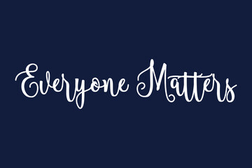 Everyone Matters Cursive Calligraphy White Color Text On Dork Grey Background