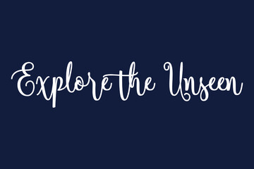 Obraz premium Explore the Unseen Cursive Calligraphy White Color Text On Dork Blue Background