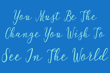 Naklejka na ściany i meble You Must Be The Change You Wish To See In The World Cursive Calligraphy Light Blue Color Text On Dork Blue Background