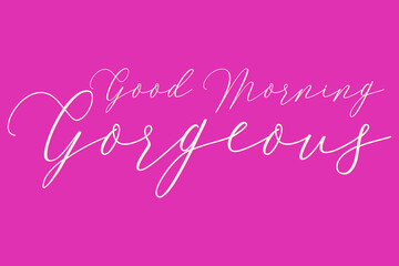 Good Morning Gorgeous. Cursive Typography Light Pink Color Text On Dork Pink Background  