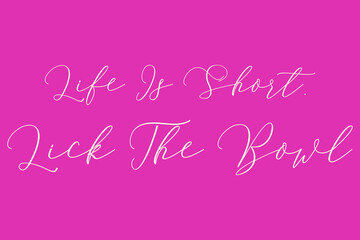 Life Is Short. Lick The Bowl. Cursive Typography Light Pink Color Text On Dork Pink Background  