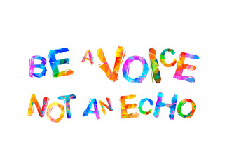 Be a voice not an echo. Vector words of colorful triangular letters