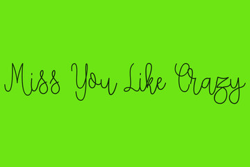 Naklejka na ściany i meble Miss You Like Crazy. Cursive Calligraphy Dork Green Color Text On Green Background