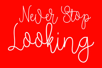Never Stop Looking Cursive Typography White Color Text On Red Background