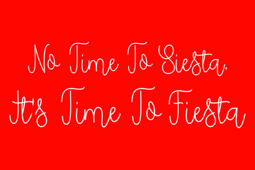 No Time To Siesta, It's Time To Fiesta Cursive Typography White Color Text On Red Background