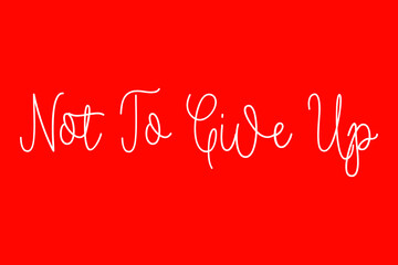 Not To Give Up. Cursive Typography White Color Text On Red Background