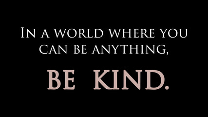 In a world where you can be anything, be kind