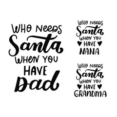 Who needs Santa, if you have dad, grandma. Funny Christmas and New Year hand lettering holiday quote. Modern calligraphy. Greeting cards design element. Xmas phrase