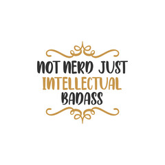 Not nerd just intellectual badass funny quote
