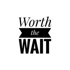 ''Woth the wait'' Word Lettering