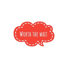 ''Woth the wait'' Word Lettering