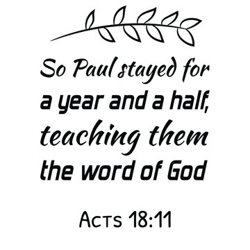 So Paul stayed for a year and a half, teaching them the word of God. Bible verse quote