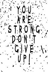 You are strong. Don't give up! Motivation and trendy design for printing. Vintage grunge effect on light background with black splashes.. Funny and inspirational typography illustration concept.