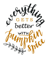 Everything gets better with Pumpkin spice - hand drawn lettering phrase quote .Autumn pumpkin spice season calligraphy Vector illustration. Modern design element. October Seasonal celebration party.