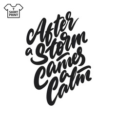 Handwritten lettering. After a storm cames a calm. T shirt print.