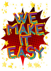 We Make It Easy. Comic book style cartoon words on abstract colorful comics background.
