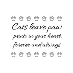 Cats leave paw prints in your heart, forever and always. Vector Quote