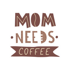 Mom needs coffee. Hand drawn modern typography. Vector illustration. Isolated on white background. Hand drawn  lettering for posters, cards, t-shirts.
