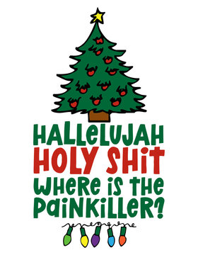 Hallelujah, Holy Shit, where is the Painkiller? - Funny Christmas text with cartoon Christmas tree and lights. Phrase for Xmas. Good for t-shirt, mug, greetings cards, invitations, ugly sweaters. 
