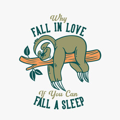 vintage slogan typography why fall in love if you can fall a sleep slow lorises sleep on tree trunks for t shirt design