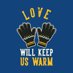 Obraz premium vintage slogan typography love will keep us warm for t shirt design