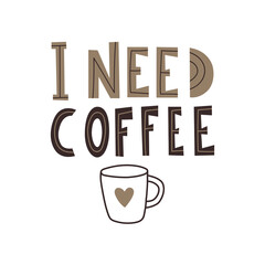 I need coffee. Hand drawn lettering and cup. Vector illustration. Isolated on white background. Hand drawn  lettering for posters, cards, t-shirts.