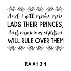 And I will make mere lads their princes, And capricious children will rule over them. Bible verse quote