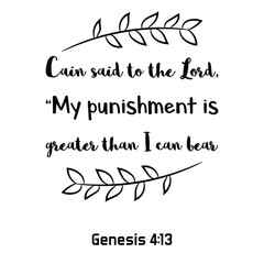 Cain said to the Lord, “My punishment is greater than I can bear. Bible verse quote