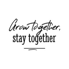 Grow Together, Stay Together. Inspirational and Motivational Quotes Vector. Suitable for Cutting Sticker, Poster, Vinyl, Decals, Card, T-Shirt, Mug & Various Other Prints.