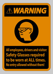 Warning Sign All Employees, Drivers And Visitors,Safety Glasses Required To Be Worn At All Times