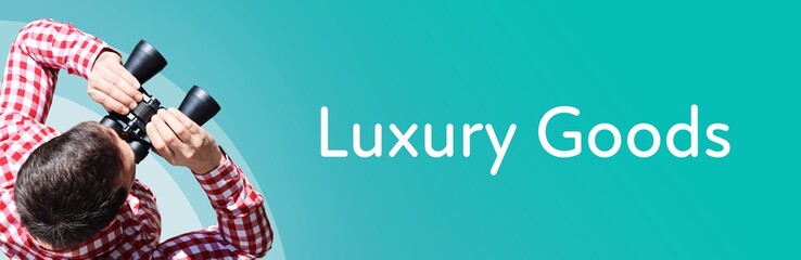 Luxury Goods. Man observing with binoculars. Focus on text/word. Panorama format. Blue/turquoise...