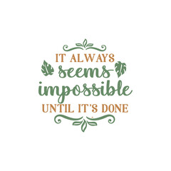 It always seems impossible until it's done quote lettering