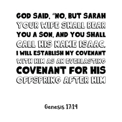 Fototapeta na wymiar God said, “No, but Sarah your wife shall bear you a son, and you shall call his name Isaac. I will establish my covenant with him. Bible verse quote