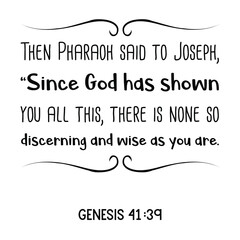 Then Pharaoh said to Joseph, “Since God has shown you all this, there is none so discerning and wise as you are. Bible verse quote - obrazy, fototapety, plakaty