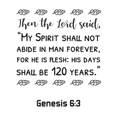 Obraz premium Then the Lord said, “My Spirit shall not abide in man forever, for he is flesh his days shall be 120 years. Bible verse quote