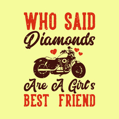 vintage slogan typography who said diamonds are a girl's best friend for t shirt design