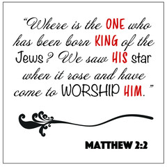 Matthew 2:2 - born king of the Jews, we saw star and come to worship him vector on white background for Christian Christmas encouragement from the New Testament Bible scriptures.	
