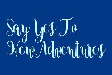 Naklejka na ściany i meble Say Yes To New Adventures Cursive Calligraphy Cyan Color Text On Blue Background