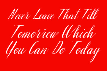 Never Leave That Till Tomorrow Which You Can Do Today Cursive Typography White Color Text On Red Background