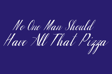 No One Man Should Have All That Pizza Cursive Typography White Color Text On Dork Blue Background  
