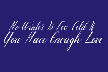 Obraz premium No Winter Is Too Cold If You Have Enough Love Cursive Typography White Color Text On Dork Blue Background 