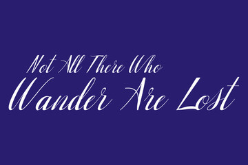 Obraz premium Not All There Who Wander Are Lost Cursive Typography White Color Text On Dork Blue Background 