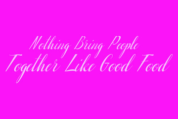 Nothing Bring People Together Like Good Food Cursive Typography White Color Text On Dork Pink Background  