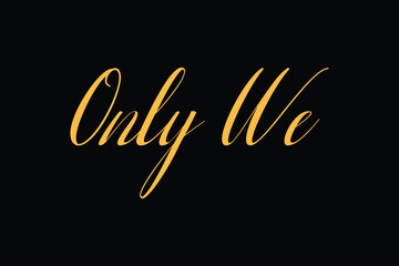 Only We Cursive Typography Yellow Color Text On Black Background