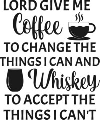 Lord Give Me Coffee To Change the Things I Can and Whiskey to Accept the Things I Can't, coffee lover t-shirt design, coffee typography design, Quote typography on coffee cups, T-shirt design