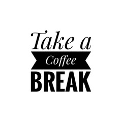 ''Take a coffee break'' Coffee Shop Quote Word Lettering Design Illustration