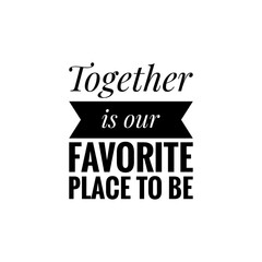 Obraz premium ''Together is our favorite place to be'' Motivational Love Quote Word Lettering Illustration