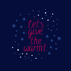 Winter vector illustration with snowflakes and with inscription Let's give the warmth. Hand written lettering. Seasonal greeting card with cozy phrase