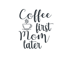 Coffee first Mom later, coffee lover t-shirt design, coffee typography design, Quote typography on coffee cups, T-shirt design
